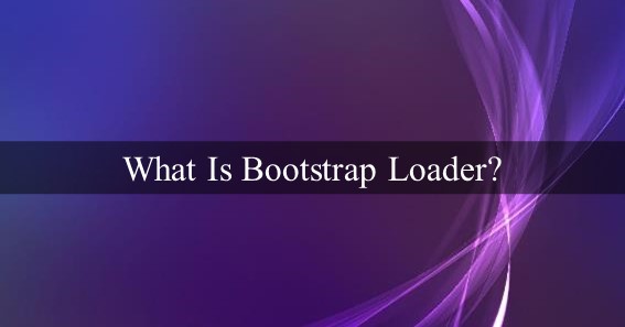 What Is Bootstrap Loader